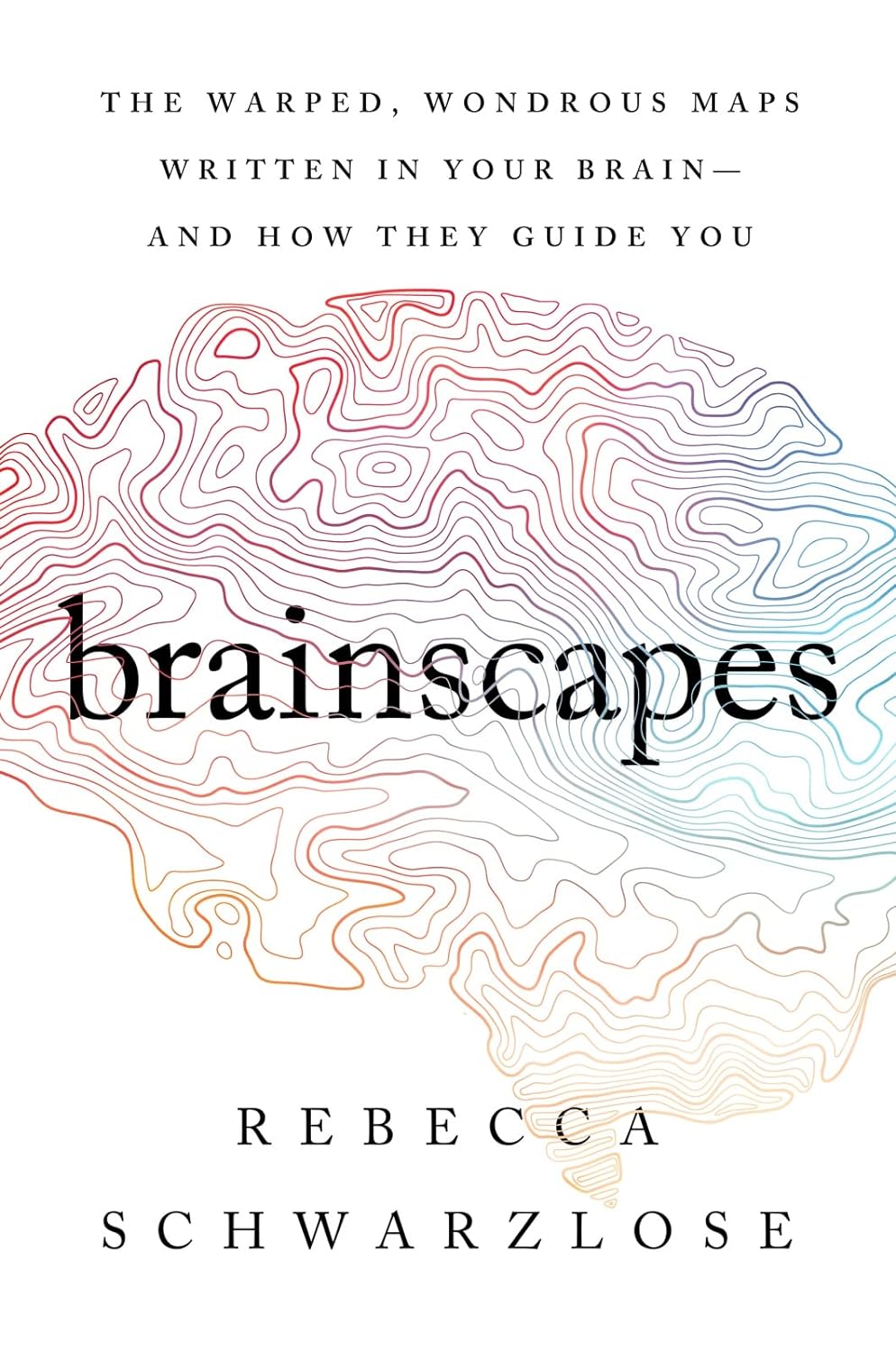 Brainscapes: The Warped, Wondrous Maps Written in Your Brain--And How They Guide You