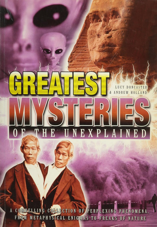Greatest Mysteries of the Unexplained: A Compelling Collection of Perplexing Phenomena, From Metaphysical Enigmas to Freaks of Nature