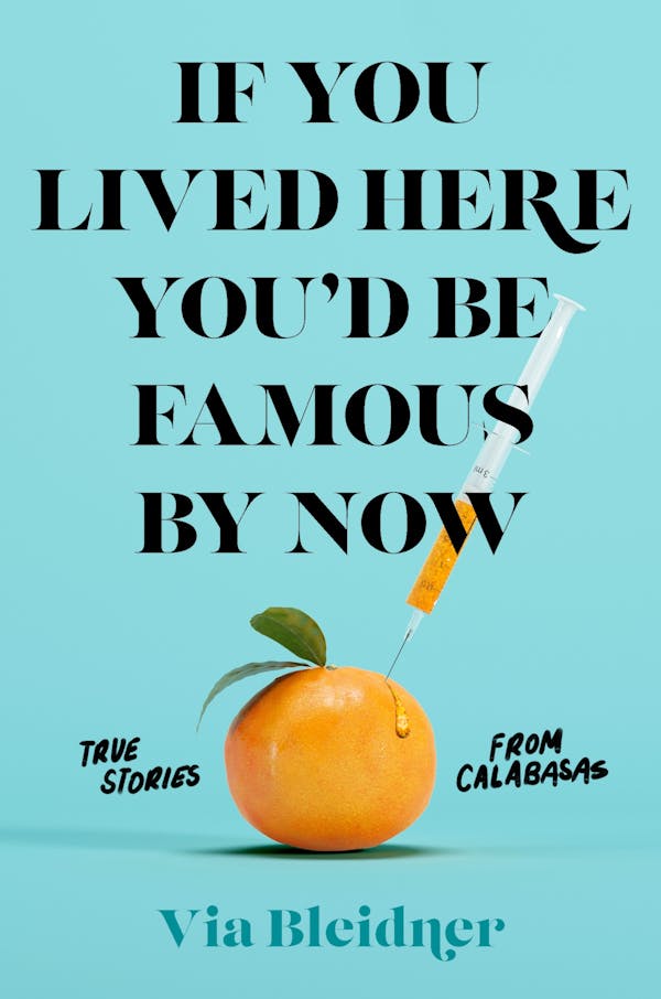 If You Lived Here You'd Be Famous by Now: True Stories from Calabasas