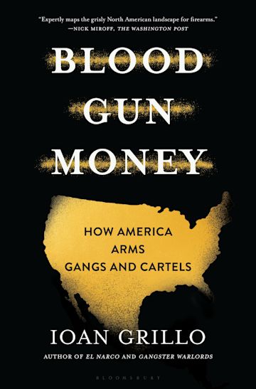 Blood Gun Money: How America Arms Gangs and Cartels