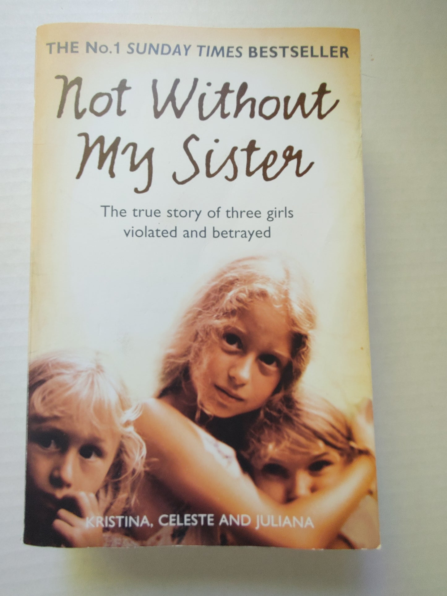 Not without My Sister: the True Story of Three Girls Violated and Betrayed by Those They Trusted